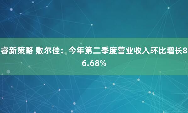 睿新策略 敷尔佳：今年第二季度营业收入环比增长86.68%